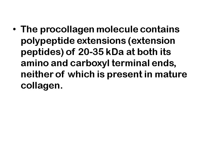 The procollagen molecule contains polypeptide extensions (extension peptides) of 20-35 kDa at both its